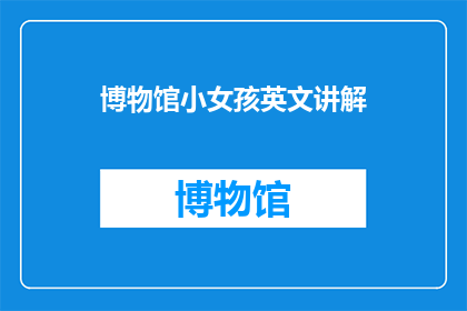 博物馆小女孩英文讲解(博物馆小女孩的英文讲解：一个引人入胜的故事吗？)