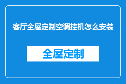 客厅全屋定制空调挂机怎么安装(如何正确安装客厅全屋定制空调挂机？)