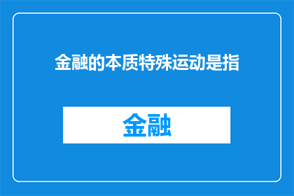 金融的本质特殊运动是指(金融的本质特殊运动是指什么？)