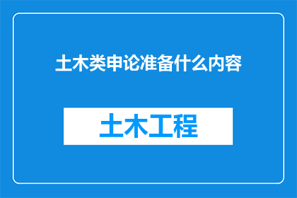 土木类申论准备什么内容(准备土木类申论考试，你需掌握哪些关键内容？)