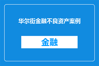 华尔街金融不良资产案例(华尔街金融不良资产案例：如何影响全球金融市场？)