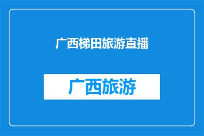 广西梯田旅游直播(广西梯田旅游的魅力：你准备好探索了吗？)