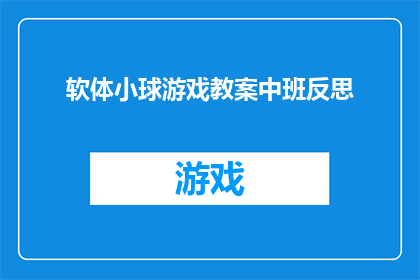 软体小球游戏教案中班反思(中班软体小球游戏教案：反思与成长)