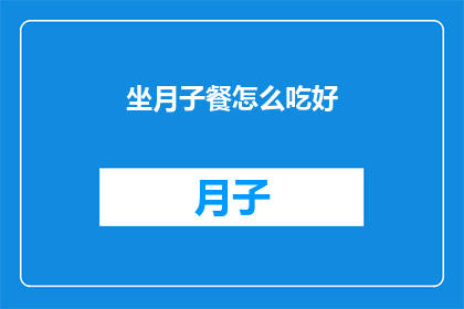 坐月子餐怎么吃好(如何精心准备坐月子餐，以确保营养均衡且满足产妇需求？)