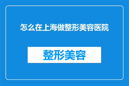 怎么在上海做整形美容医院(在上海如何成功开设一家整形美容医院？)
