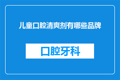 儿童口腔清爽剂有哪些品牌(儿童口腔清新剂品牌有哪些？)