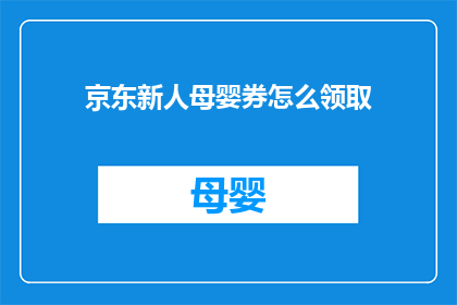 京东新人母婴券怎么领取(如何领取京东新人母婴优惠券？)