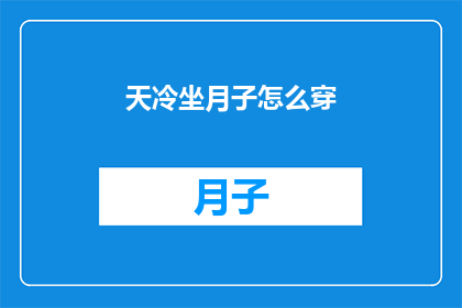 天冷坐月子怎么穿(如何应对寒冷天气下的坐月子期？)