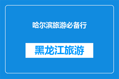 哈尔滨旅游必备行(哈尔滨旅游必备行：您是否已经准备充分？)