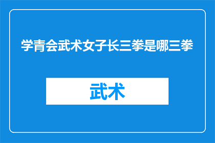 学青会武术女子长三拳是哪三拳(学青会武术女子长三拳是哪三拳？探索武术中的独特技艺)