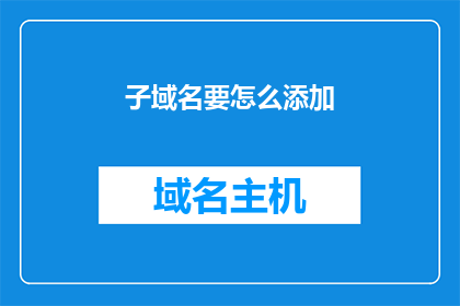 子域名要怎么添加(如何正确添加子域名？)