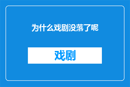 为什么戏剧没落了呢(探究戏剧为何日渐式微：一个疑问句式的深度剖析)