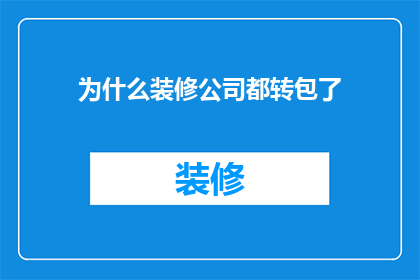 为什么装修公司都转包了(为何装修公司普遍采取转包模式？)