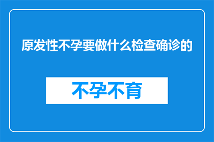 原发性不孕要做什么检查确诊的(如何确诊原发性不孕症？)