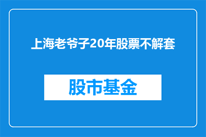 上海老爷子20年股票不解套(上海老爷子20年股票投资，是否始终未能解套？)
