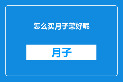 怎么买月子菜好呢(如何挑选优质的月子菜？)