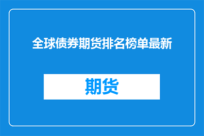 全球债券期货排名榜单最新(全球债券期货市场最新排名榜单是什么？)
