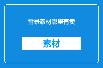 雪景素材哪里有卖(哪里可以购买到雪景素材？)