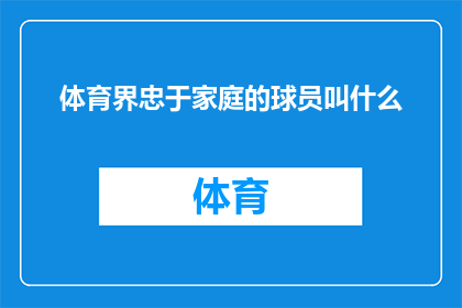 体育界忠于家庭的球员叫什么(忠诚于家庭的球员在体育界中被称为什么？)