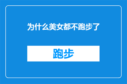 为什么美女都不跑步了(为什么在当今社会，众多美女不再选择跑步作为她们的日常锻炼方式？)