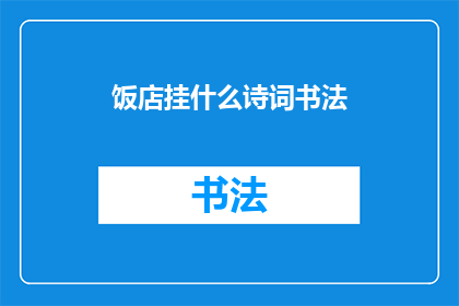 饭店挂什么诗词书法(饭店挂什么诗词书法？探索传统艺术在现代餐饮空间的融合之道)