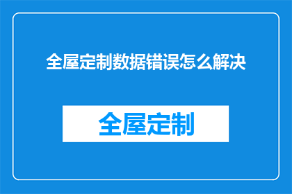 全屋定制数据错误怎么解决(如何有效解决全屋定制过程中的数据错误问题？)