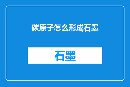 碳原子怎么形成石墨(碳原子是如何形成石墨的？)