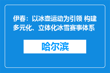 伊春：以冰壶运动为引领 构建多元化、立体化冰雪赛事体系