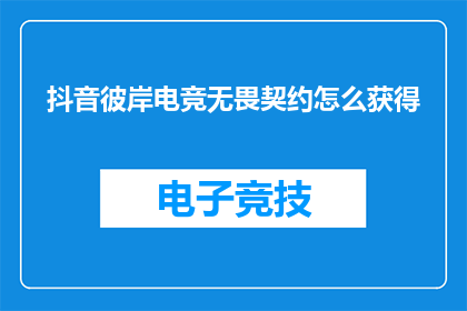 抖音彼岸电竞无畏契约怎么获得(如何获取抖音彼岸电竞中的无畏契约？)