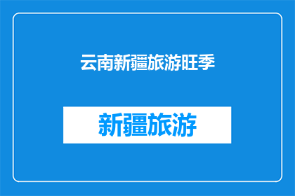 云南新疆旅游旺季(云南新疆旅游旺季，你准备好迎接了吗？)