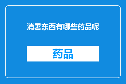 消暑东西有哪些药品呢(消暑良药：探索那些能帮你降温解暑的药品)