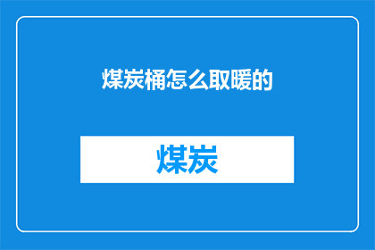 煤炭桶怎么取暖的(煤炭桶如何实现取暖功能？)