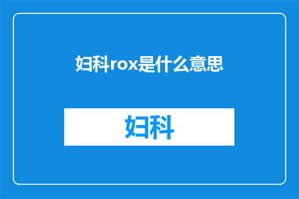 妇科rox是什么意思(妇科rox的含义是什么？)