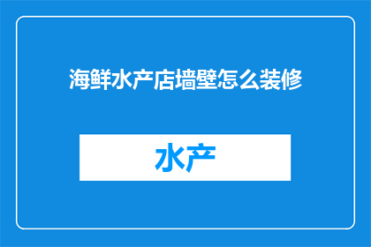 海鲜水产店墙壁怎么装修(如何装修海鲜水产店的墙壁以吸引顾客？)