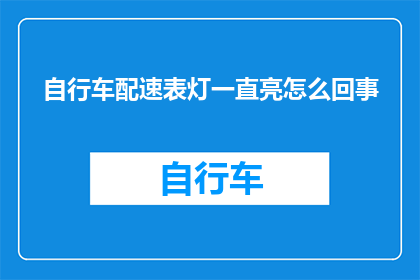 自行车配速表灯一直亮怎么回事(自行车配速表灯持续亮起，究竟隐藏着怎样的秘密？)