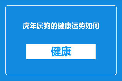 虎年属狗的健康运势如何(虎年属狗的健康状况如何？)