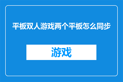 平板双人游戏两个平板怎么同步(如何实现两个平板之间的同步？)