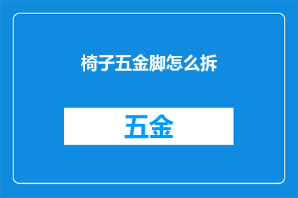 椅子五金脚怎么拆(如何拆解椅子的五金脚？)