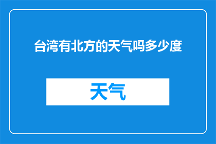 台湾有北方的天气吗多少度(台湾的气候特点：是否拥有北方地区的天气状况？温度范围如何？)