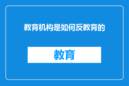 教育机构是如何反教育的(教育机构如何背离其教育使命？)