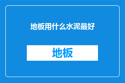 地板用什么水泥最好(哪种水泥最适合铺设地板？)