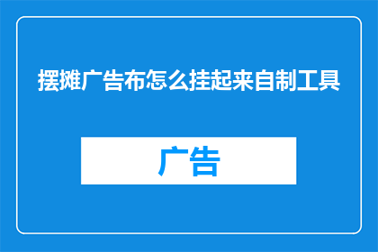 摆摊广告布怎么挂起来自制工具(如何自制工具来挂起摆摊广告布？)