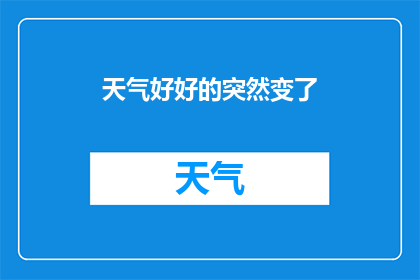 天气好好的突然变了(天气为何突然转变？)