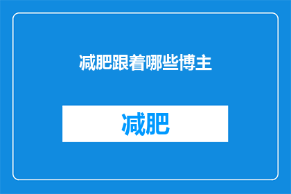 减肥跟着哪些博主(跟随哪些博主进行减肥？是否是一个值得探讨的问题？)