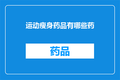 运动瘦身药品有哪些药(询问有哪些运动瘦身药品？)