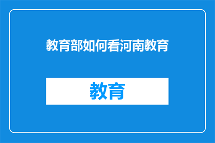教育部如何看河南教育(教育部如何看待河南教育的现状与未来？)