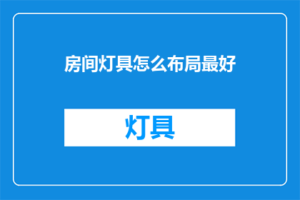 房间灯具怎么布局最好(如何最优化房间灯具布局以提升照明效果？)