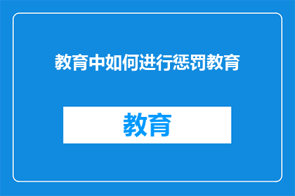教育中如何进行惩罚教育(教育中如何实施惩罚性教育策略？)