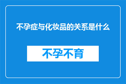 不孕症与化妆品的关系是什么(不孕症与化妆品之间存在何种关联？)