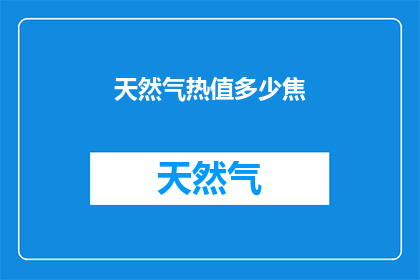 天然气热值多少焦(天然气热值之谜：多少焦耳是其能量的度量？)